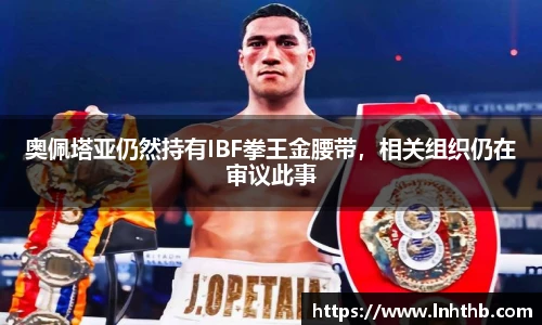 奥佩塔亚仍然持有IBF拳王金腰带，相关组织仍在审议此事