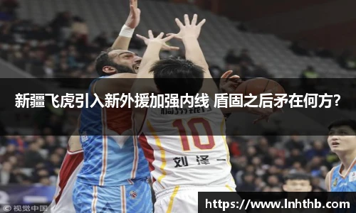 新疆飞虎引入新外援加强内线 盾固之后矛在何方？